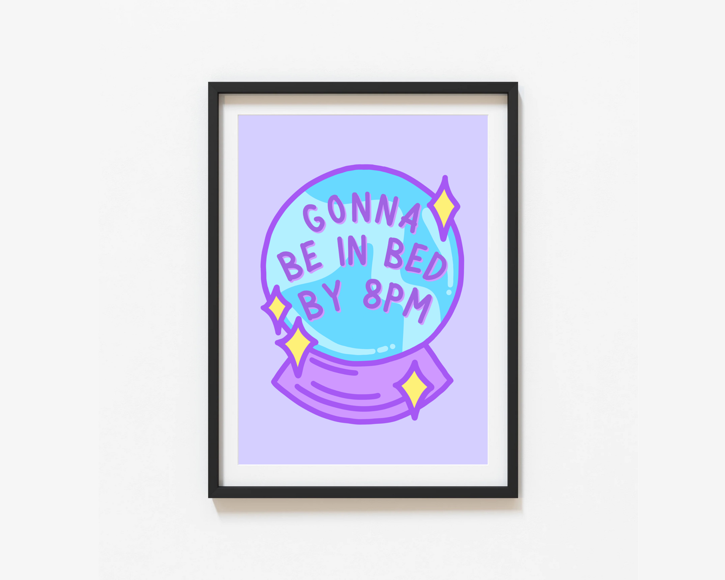 Gonna Be In Bed By 8pm Print