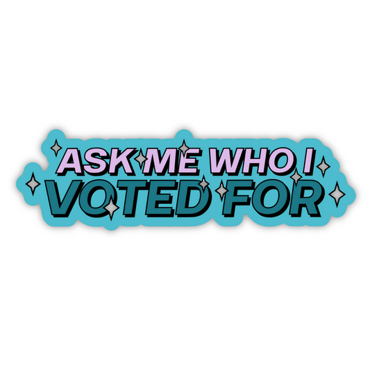 Ask Me Who I Voted For Sticker