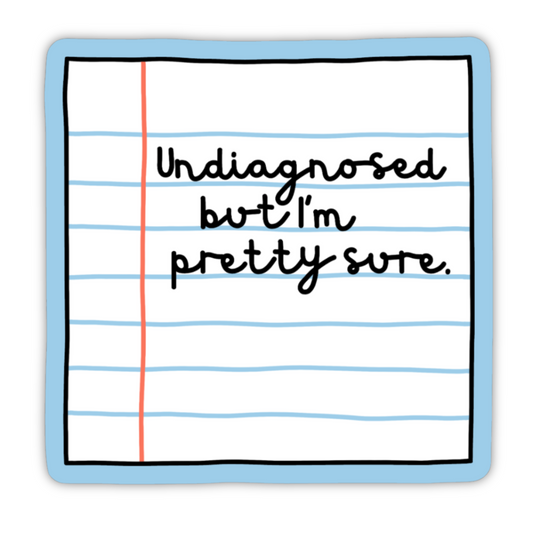 Undiagnosed But I'm Pretty Sure Sticker