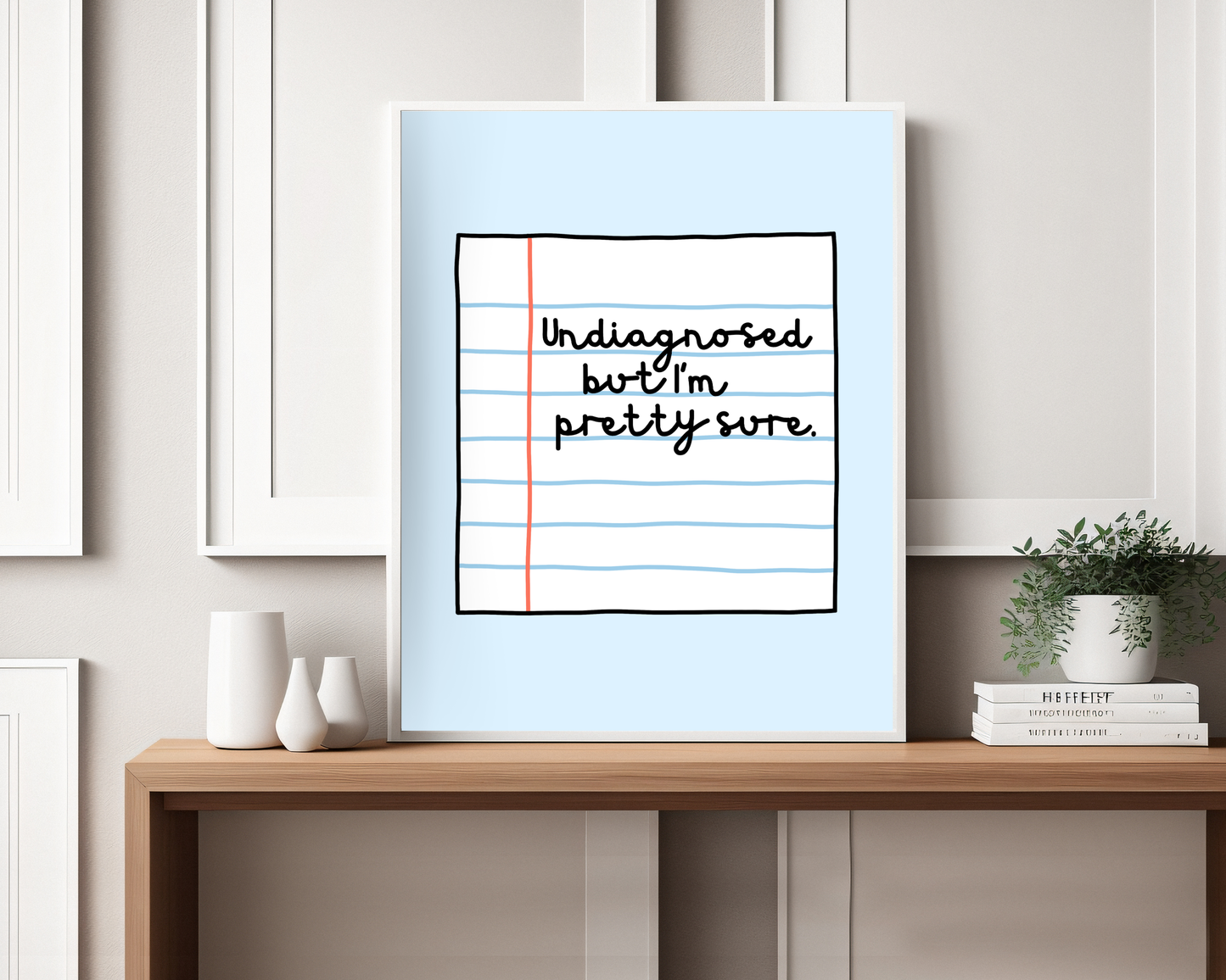 Undiagnosed But I'm Pretty Sure Print