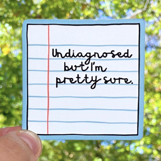 Undiagnosed But I'm Pretty Sure Sticker