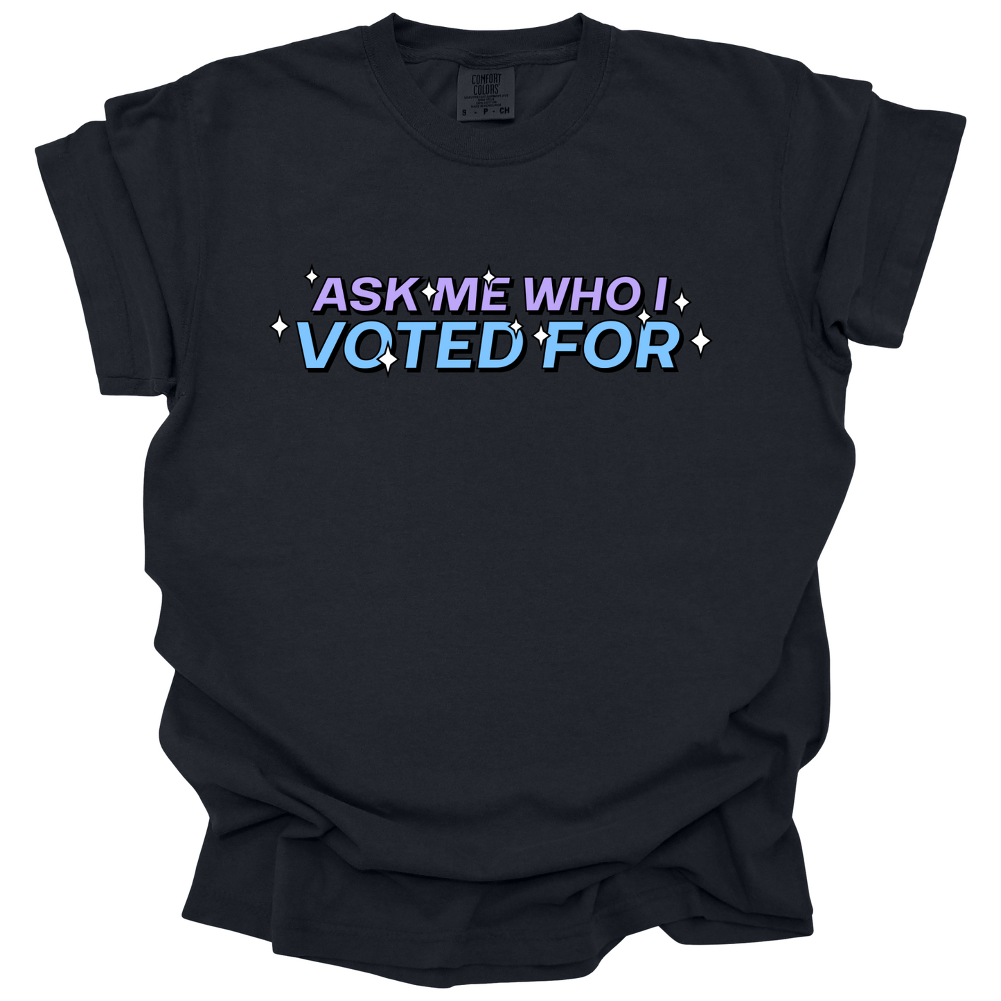 Ask Me Who I Voted For Tee