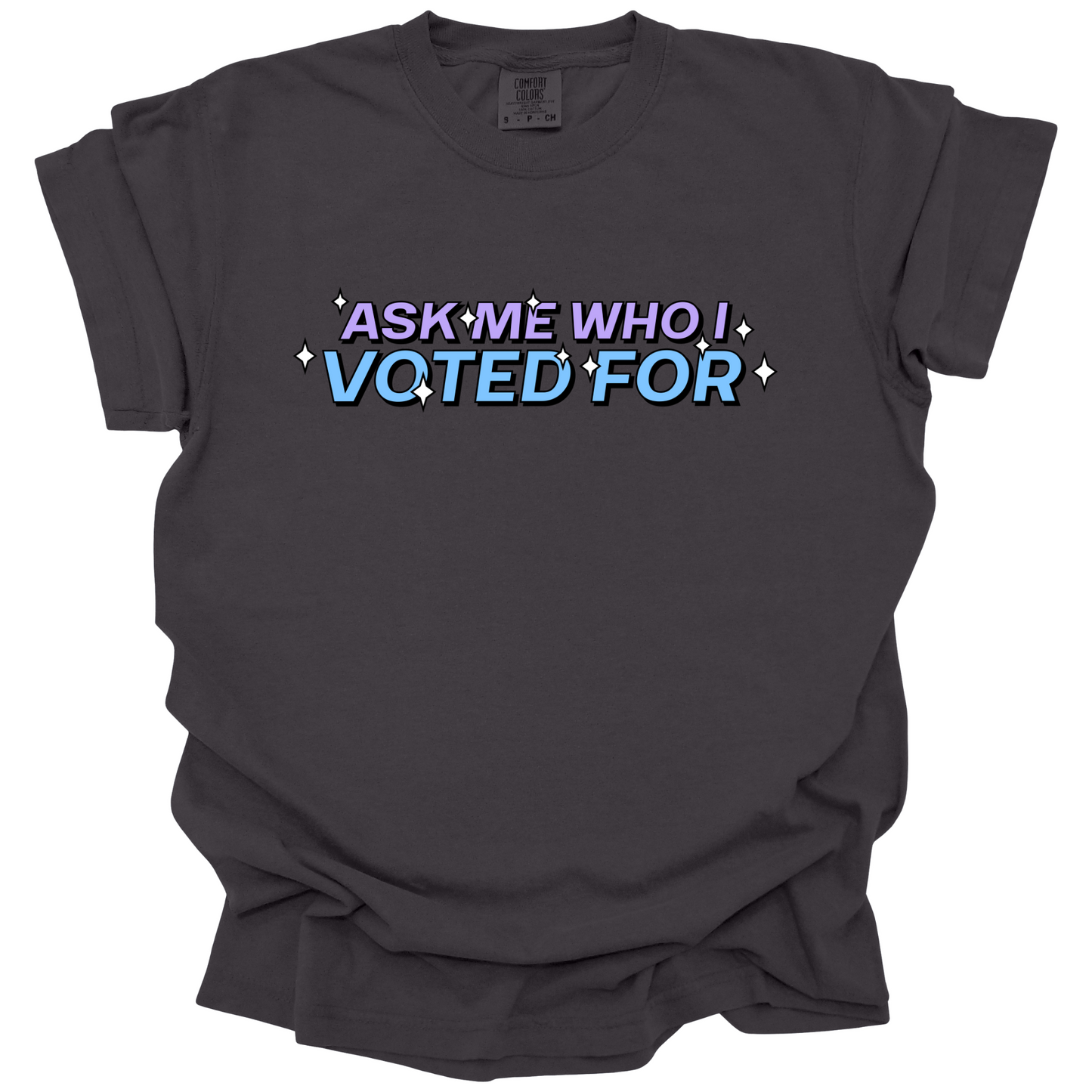 Ask Me Who I Voted For Tee