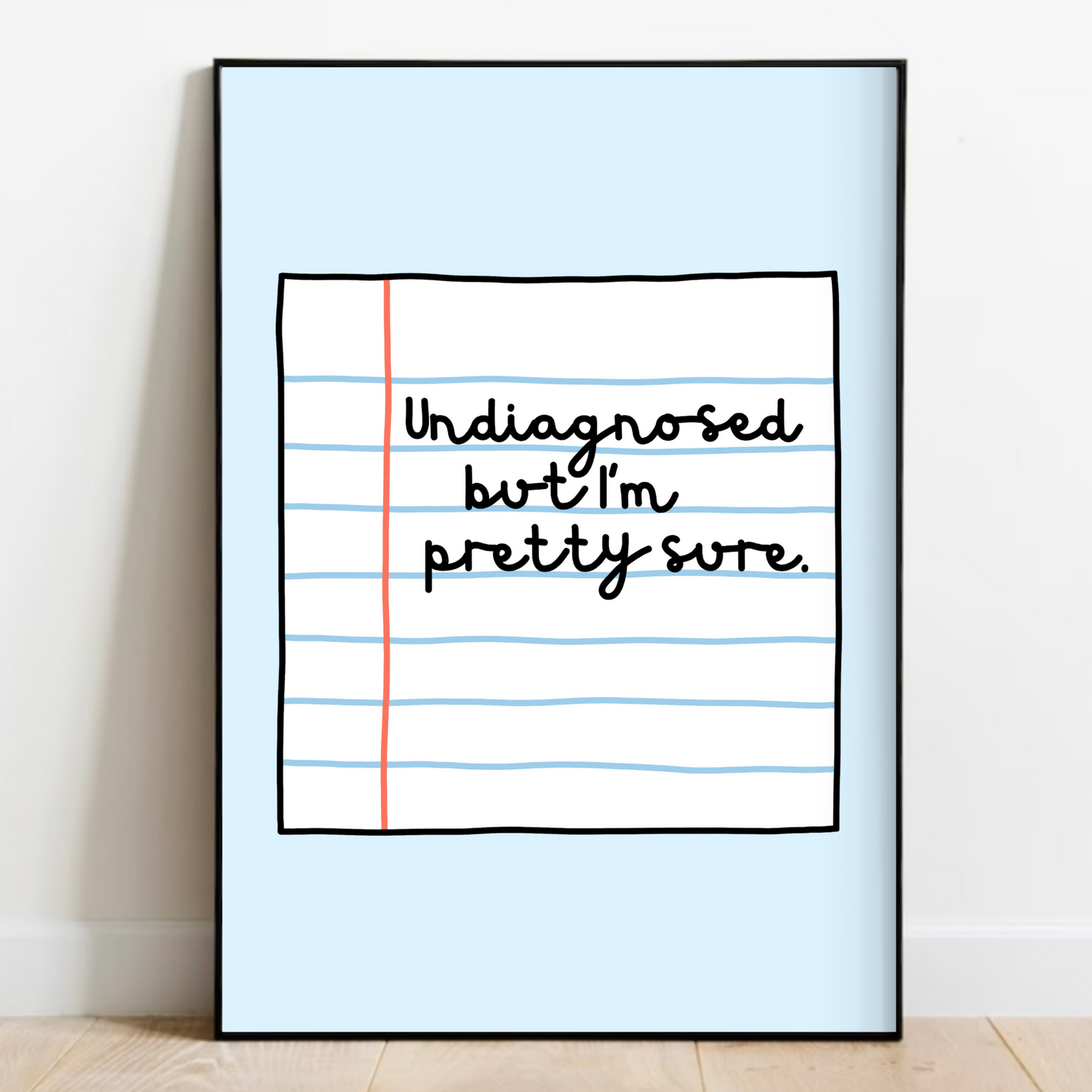 Undiagnosed But I'm Pretty Sure Print