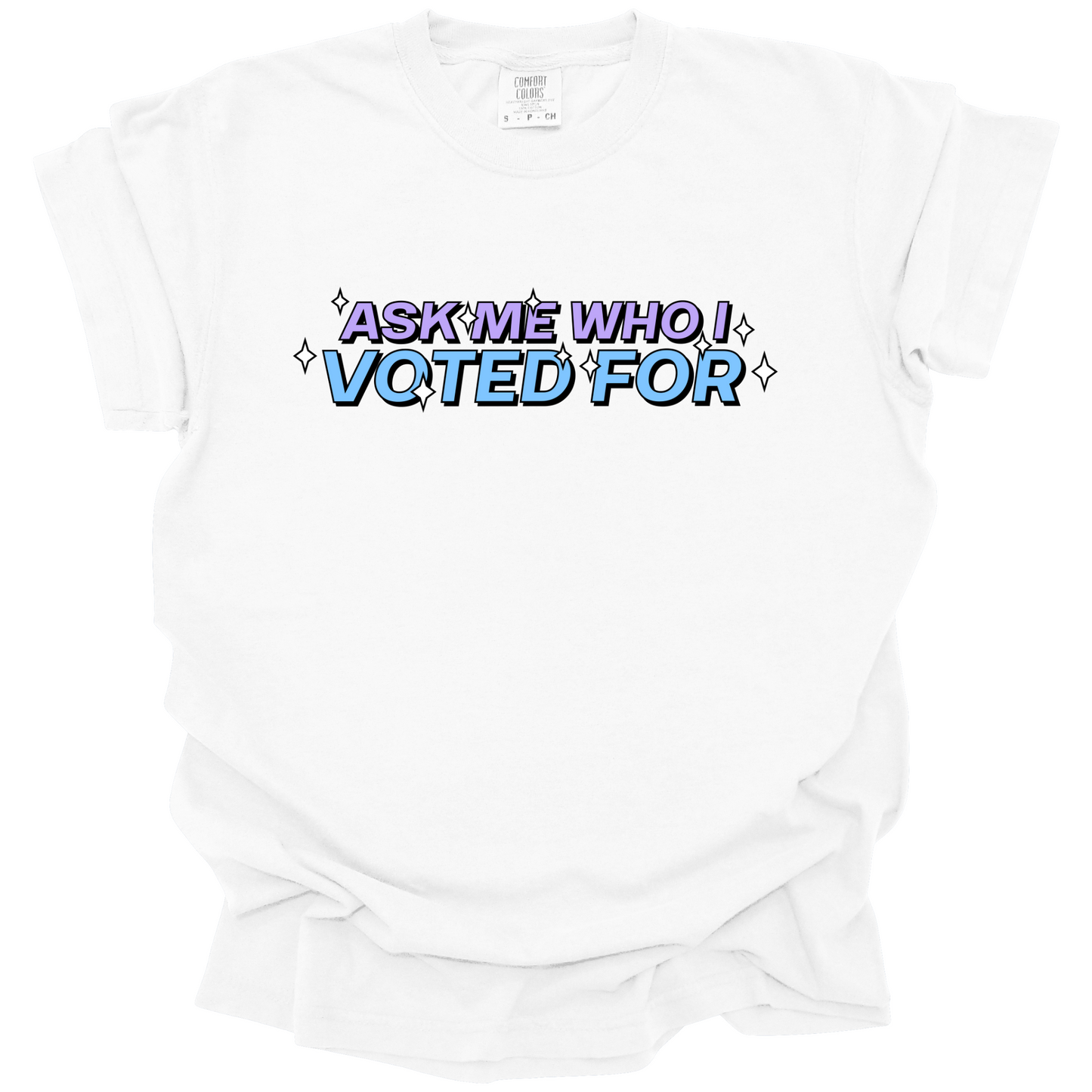 Ask Me Who I Voted For Tee