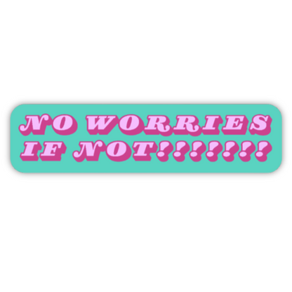 No Worries If Not Sticker