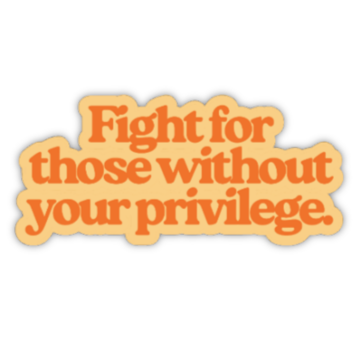 Fight For Those Without Your Privilege Sticker