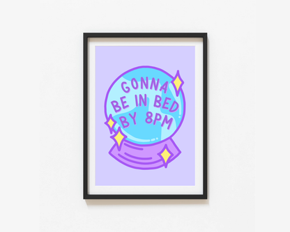 Gonna Be In Bed By 8pm Print