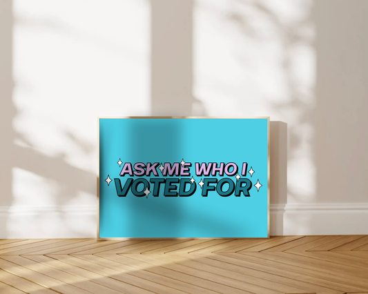 Ask Me Who I Voted For Print