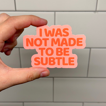 I Was Not Made To Be Subtle Sticker
