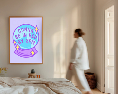 Gonna Be In Bed By 8pm Print