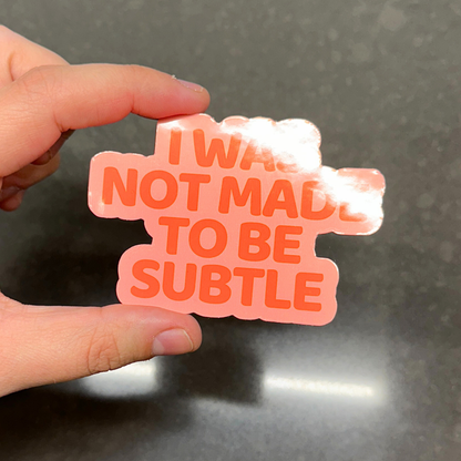 I Was Not Made To Be Subtle Sticker