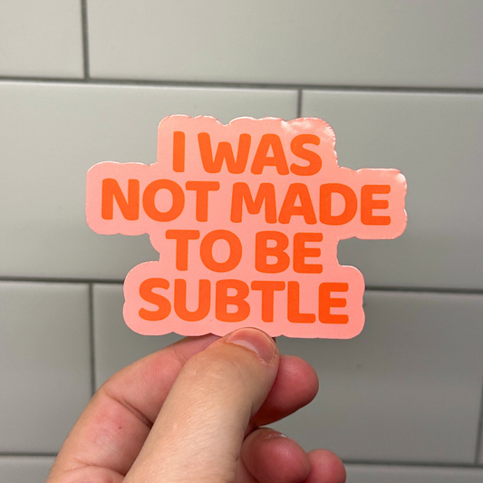 I Was Not Made To Be Subtle Sticker