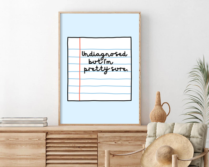 Undiagnosed But I'm Pretty Sure Print