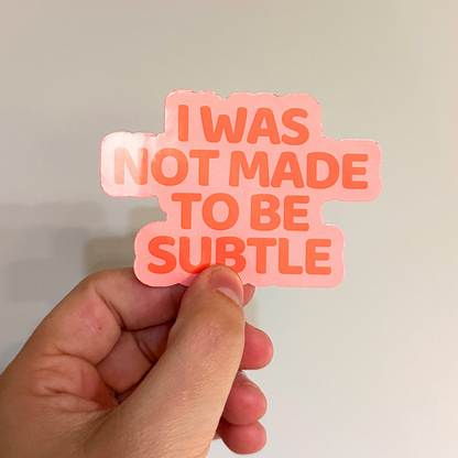 I Was Not Made To Be Subtle Sticker