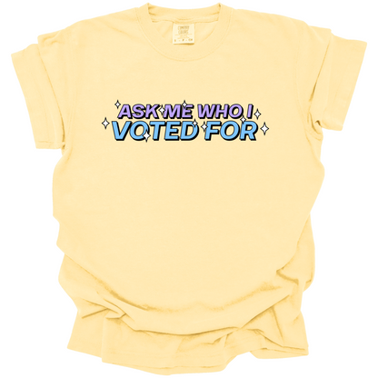 Ask Me Who I Voted For Tee