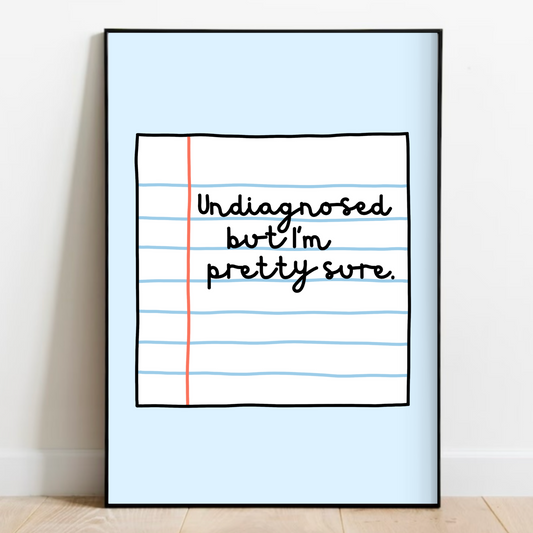 Undiagnosed But I'm Pretty Sure Print