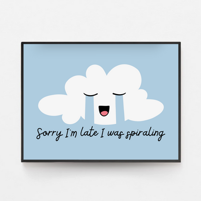 Sorry I'm Late I Was Spiraling Print