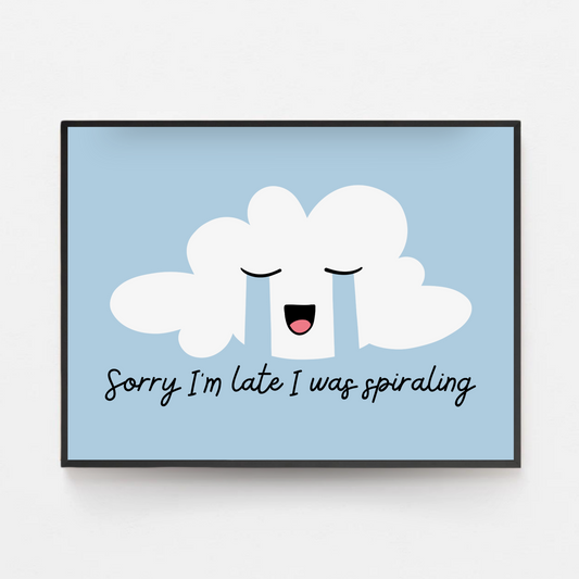 Sorry I'm Late I Was Spiraling Print