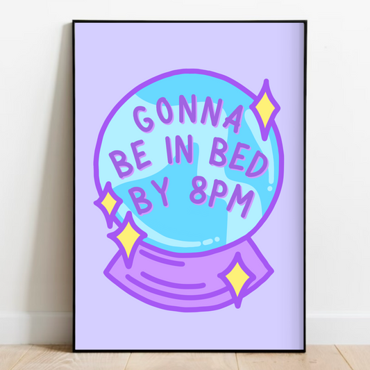 Gonna Be In Bed By 8pm Print