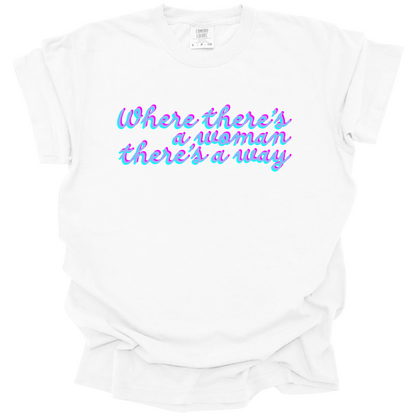 Where There's A Woman There's A Way Tee