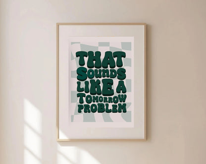 That Sounds Like a Tomorrow Problem Print