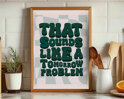 That Sounds Like a Tomorrow Problem Print