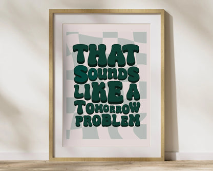 That Sounds Like a Tomorrow Problem Print