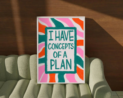 I Have Concepts of a Plan Print